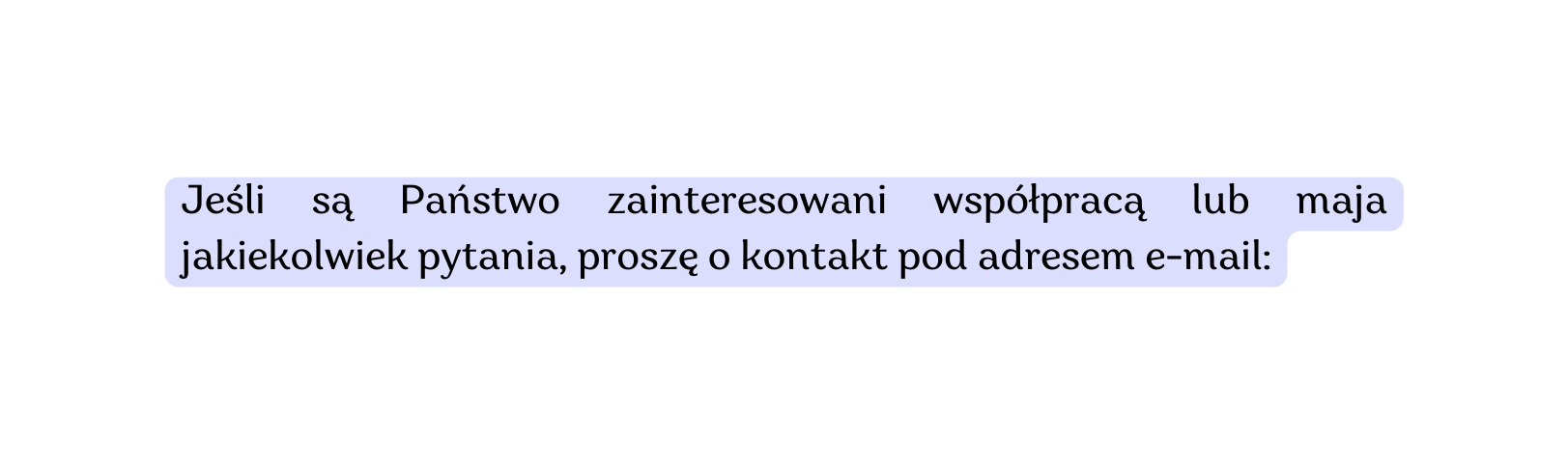 Jeśli są Państwo zainteresowani współpracą lub maja jakiekolwiek pytania proszę o kontakt pod adresem e mail